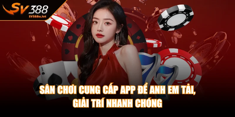 sv388-san-choi-cung-cap-app-giai-tri